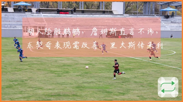 湖人险胜鹈鹕，詹姆斯直言不讳，东契奇表现需改善，里夫斯传来利好消息