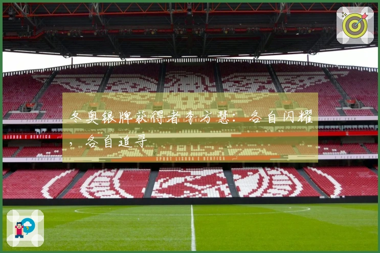 冬奥银牌获得者李方慧：各自闪耀，各自追寻