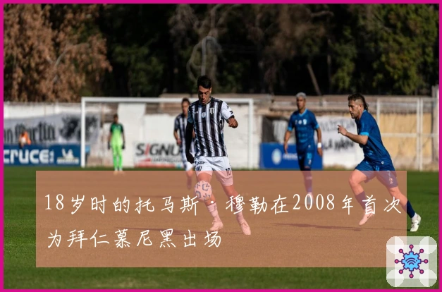 18岁时的托马斯·穆勒在2008年首次为拜仁慕尼黑出场