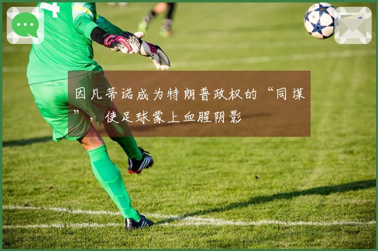 因凡蒂诺成为特朗普政权的“同谋”，使足球蒙上血腥阴影