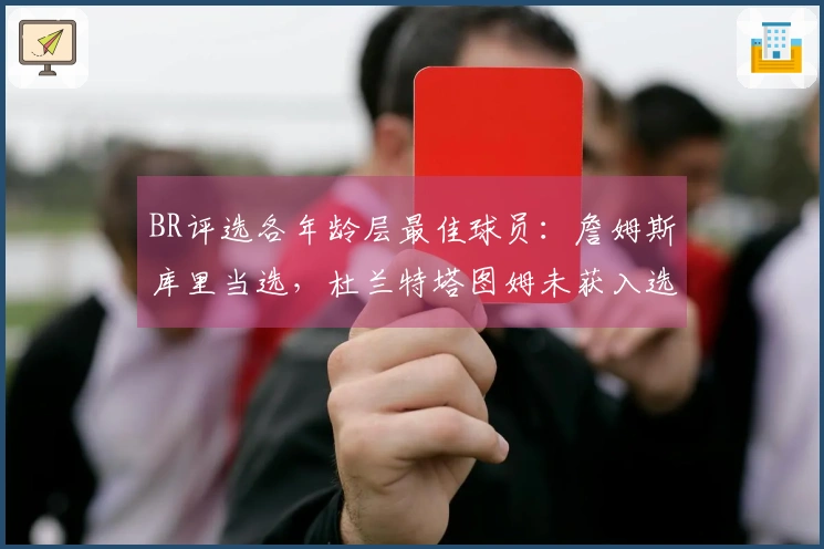 BR评选各年龄层最佳球员：詹姆斯库里当选，杜兰特塔图姆未获入选